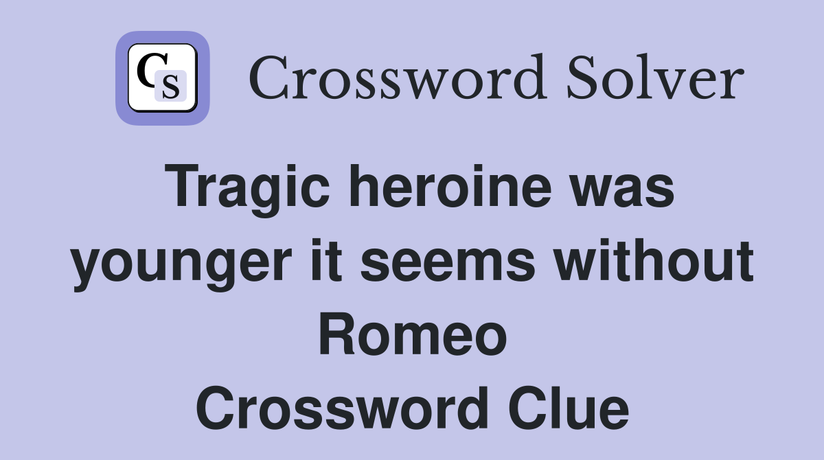 Tragic heroine was younger it seems without Romeo Crossword Clue