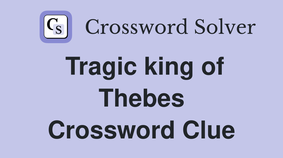 Tragic king of Thebes Crossword Clue