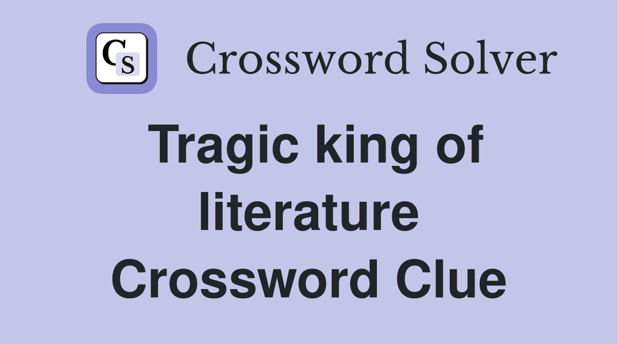 Tragic king of literature Crossword Clue