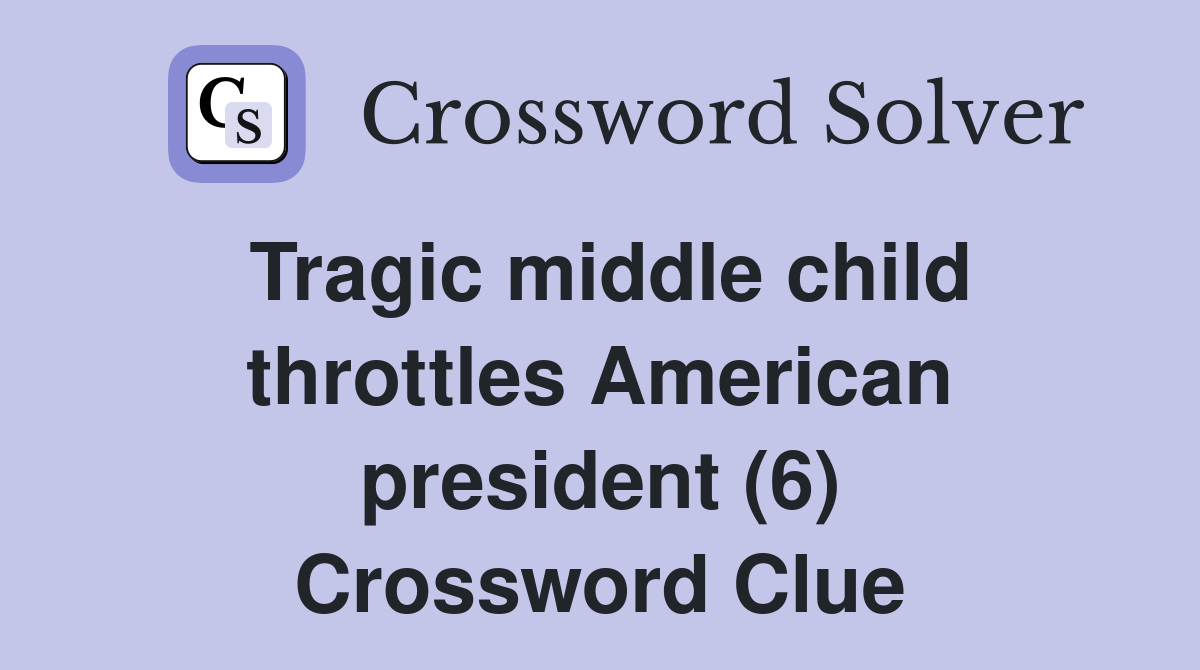Tragic middle child throttles American president (6) Crossword Clue