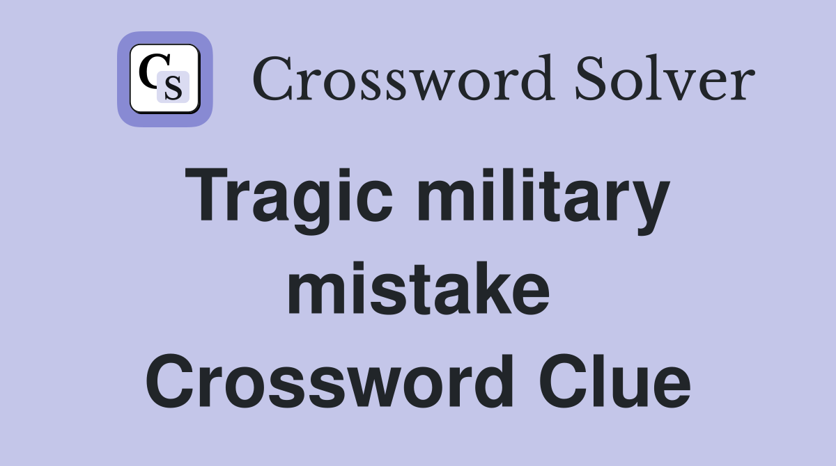 Tragic military mistake Crossword Clue