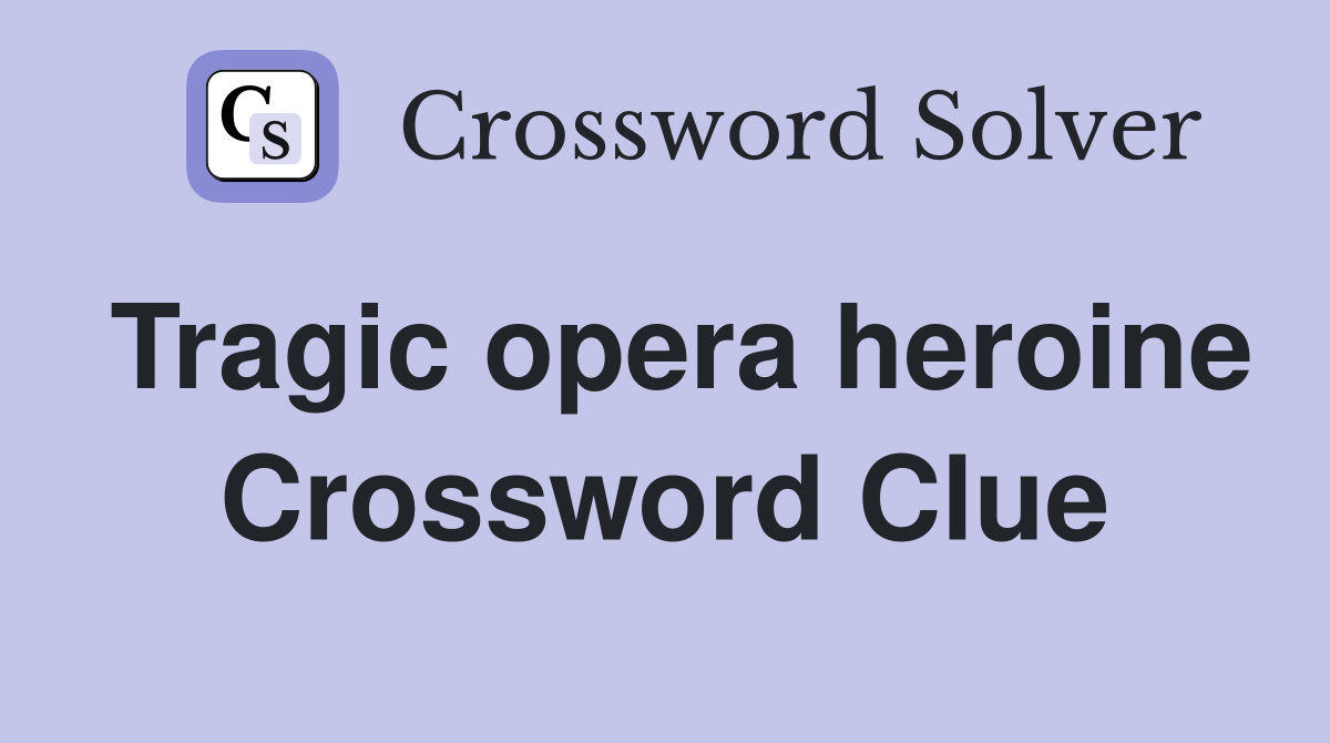 Tragic opera heroine Crossword Clue