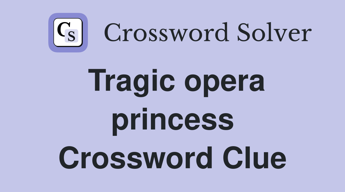Tragic opera princess Crossword Clue