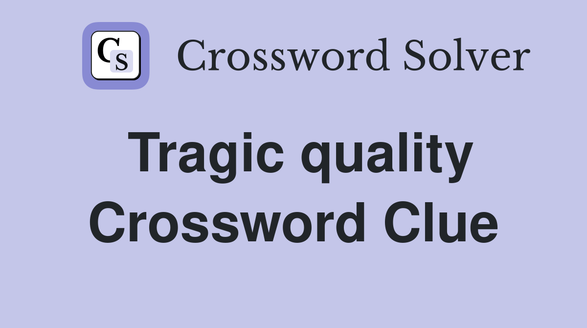 Tragic quality Crossword Clue