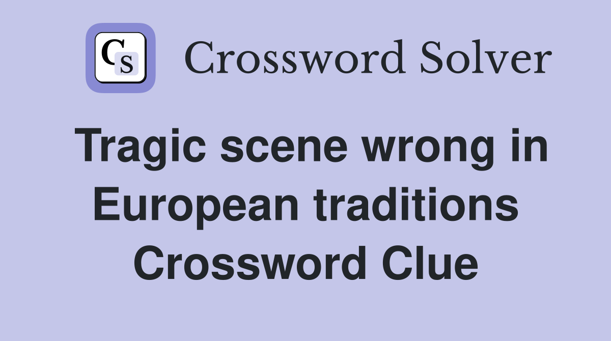 Tragic scene wrong in European traditions Crossword Clue