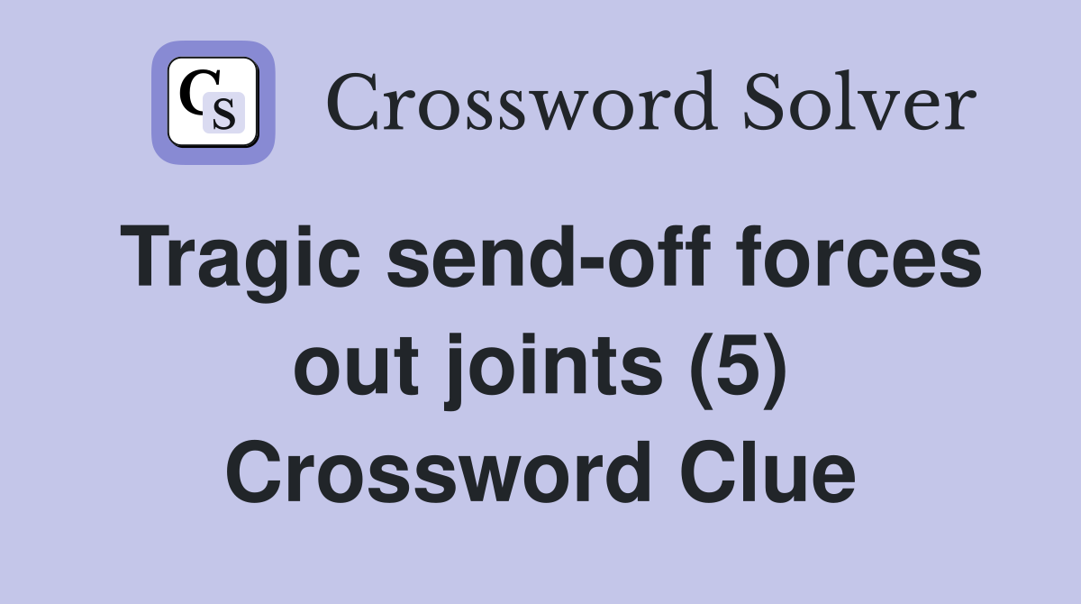 Tragic send-off forces out joints (5) Crossword Clue