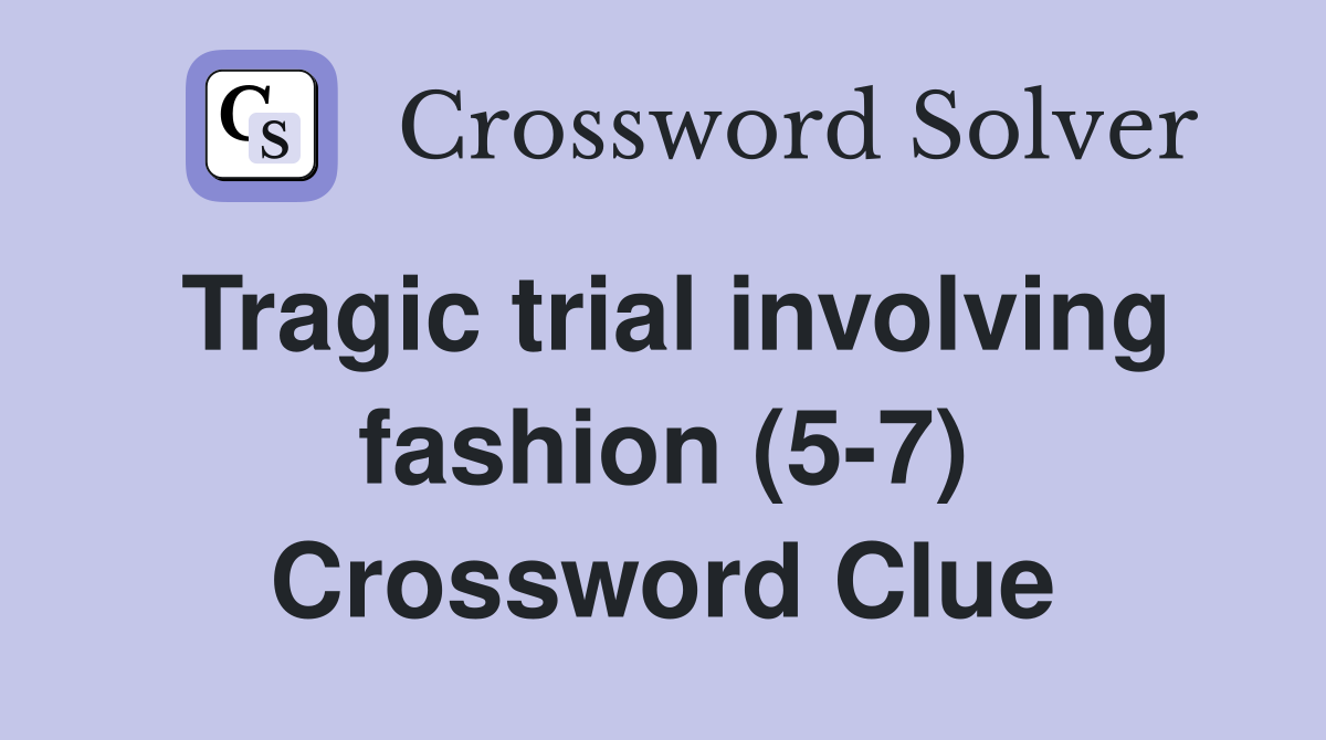 Tragic trial involving fashion (5-7) Crossword Clue