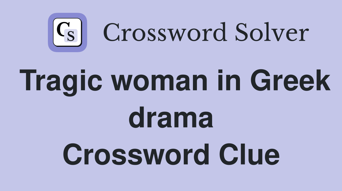Tragic woman in Greek drama Crossword Clue