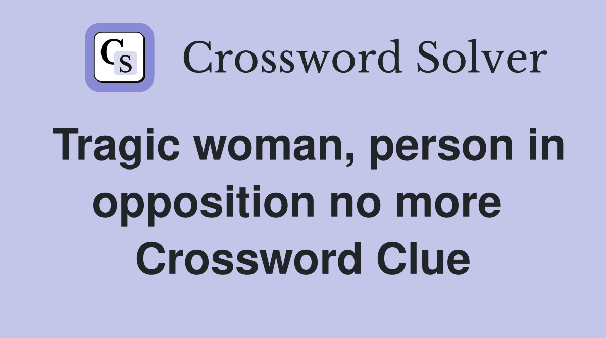 Tragic woman, person in opposition no more  Crossword Clue
