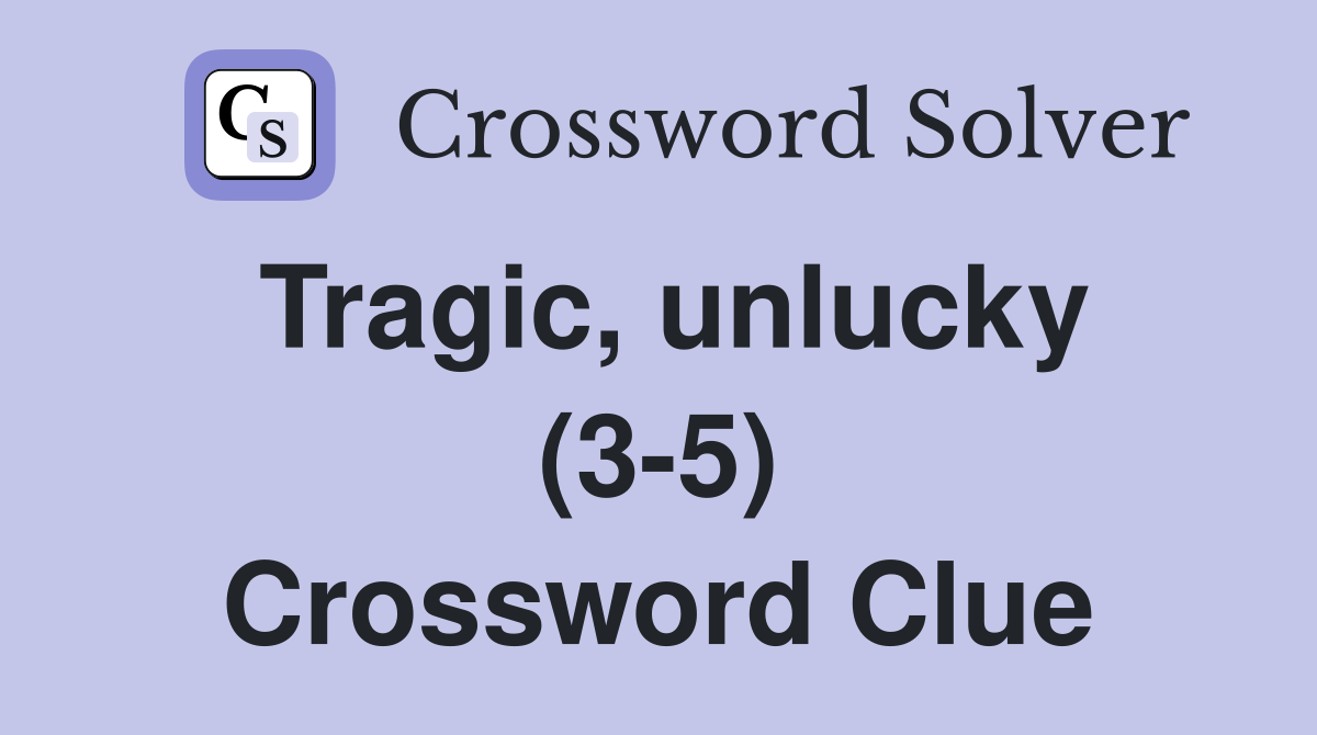 Tragic, unlucky (3-5) Crossword Clue