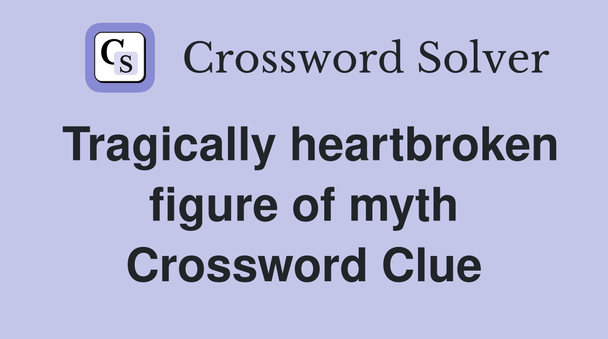 Tragically heartbroken figure of myth Crossword Clue