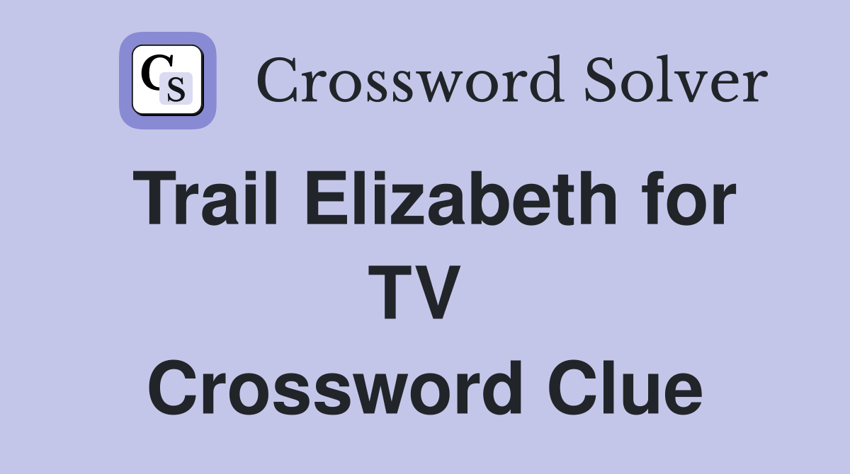 Trail Elizabeth for TV  Crossword Clue