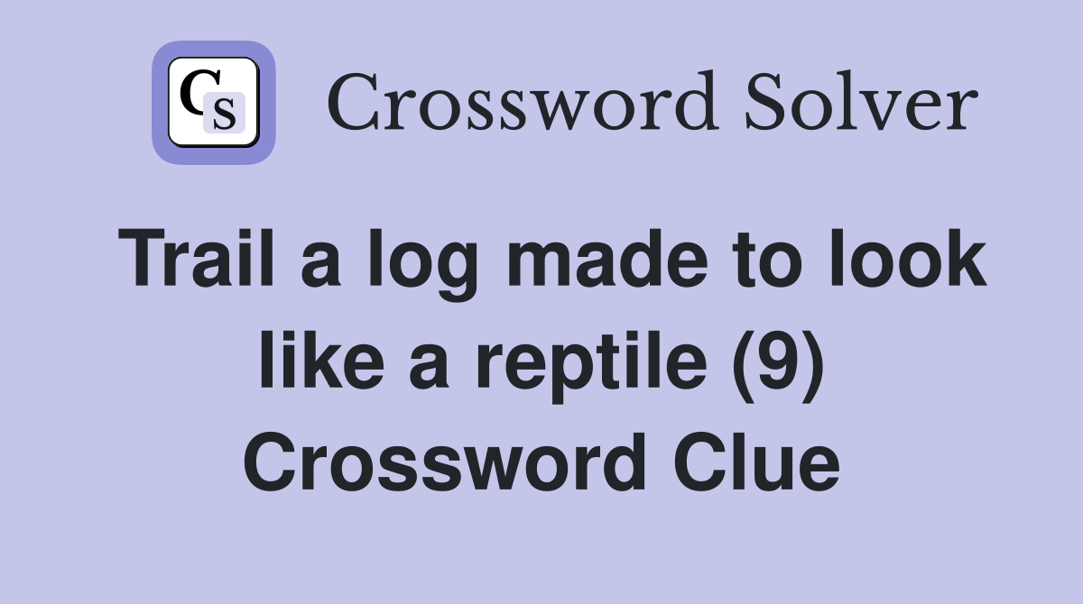 Trail a log made to look like a reptile (9) Crossword Clue