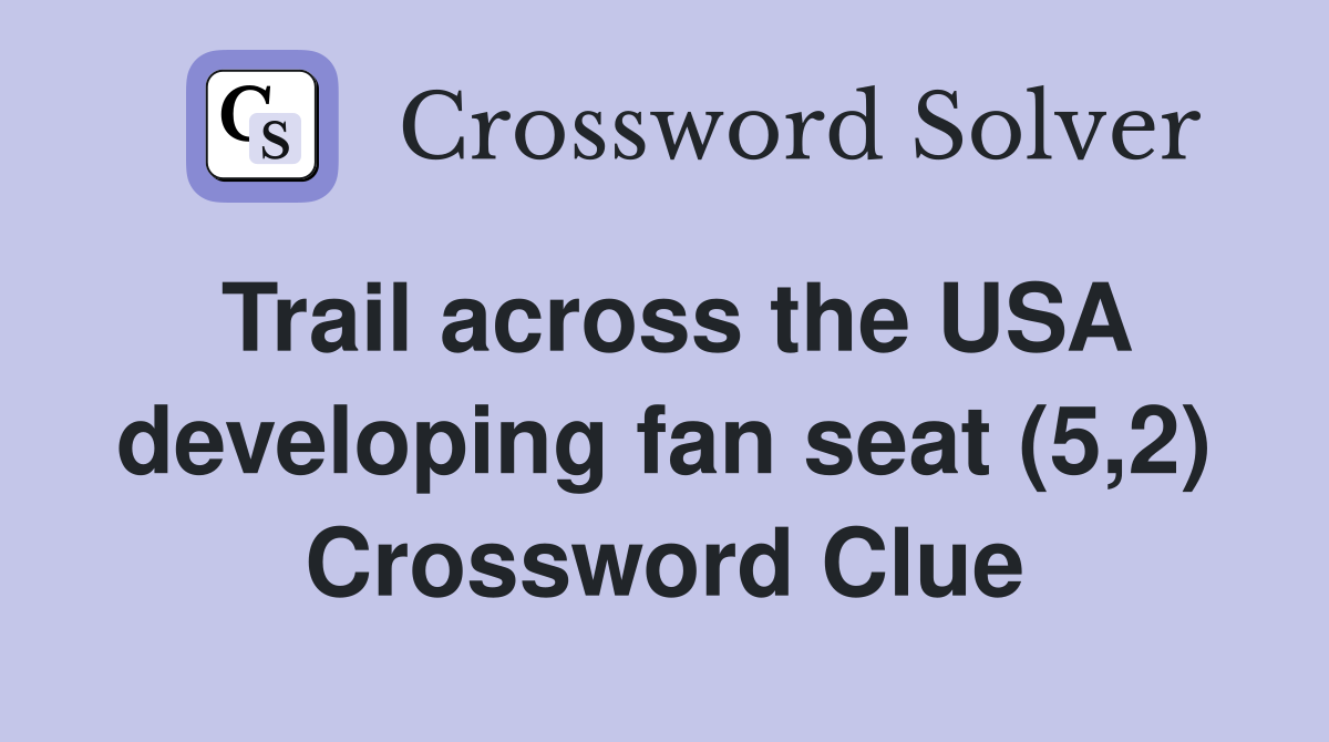 Trail across the USA developing fan seat (5,2) Crossword Clue