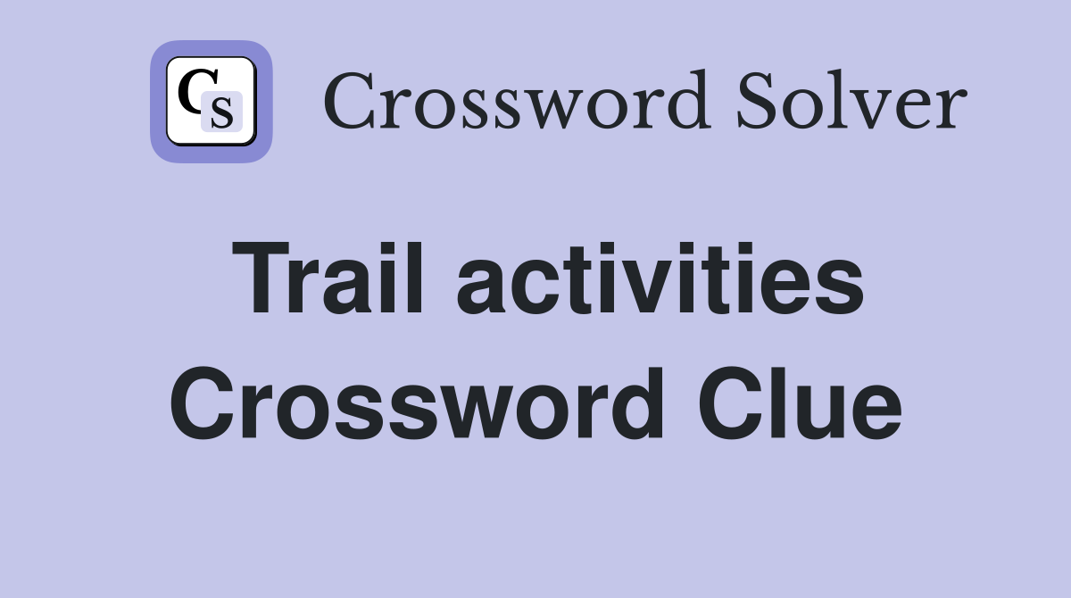 Trail activities Crossword Clue