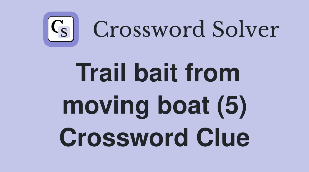 Trail bait from moving boat (5) Crossword Clue