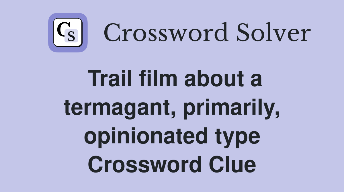 Trail film about a termagant, primarily, opinionated type Crossword Clue