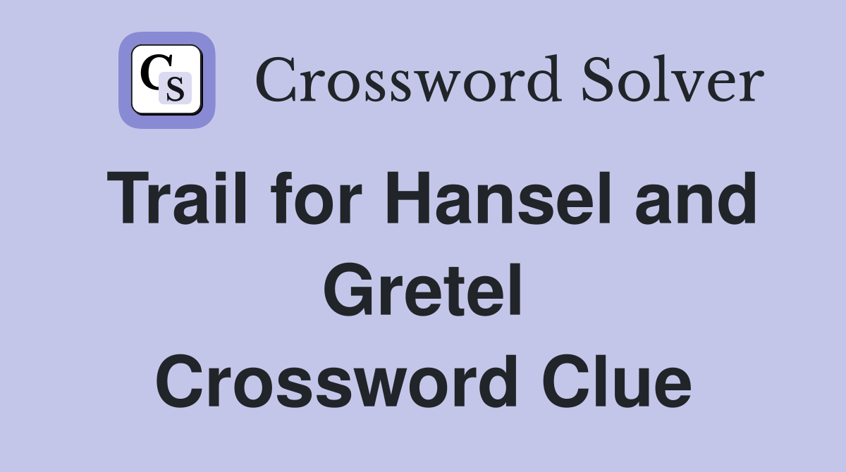Trail for Hansel and Gretel Crossword Clue