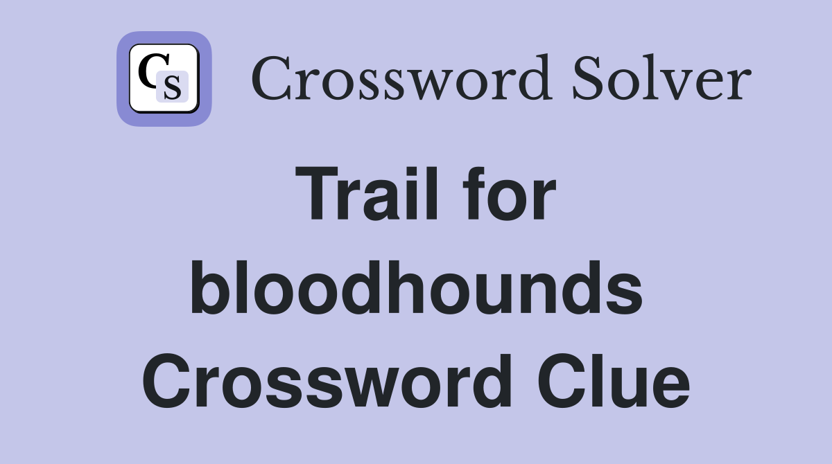 Trail for bloodhounds Crossword Clue