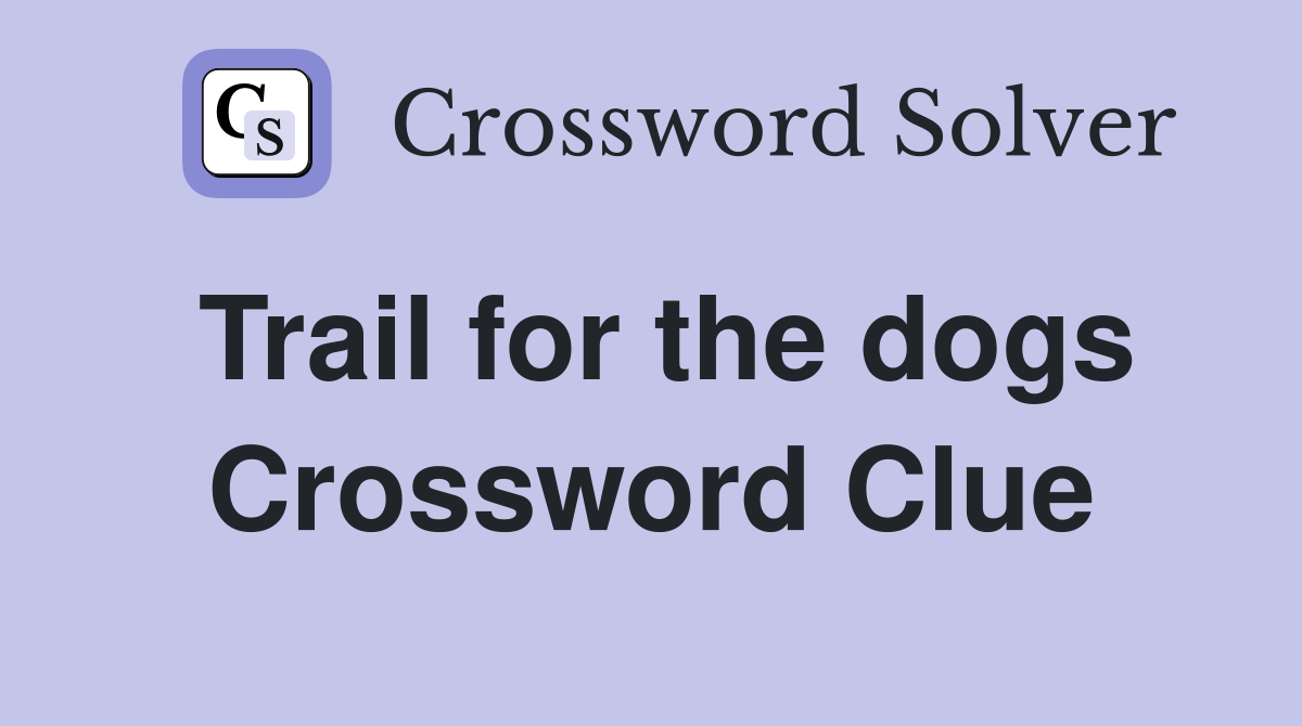 Trail for the dogs Crossword Clue