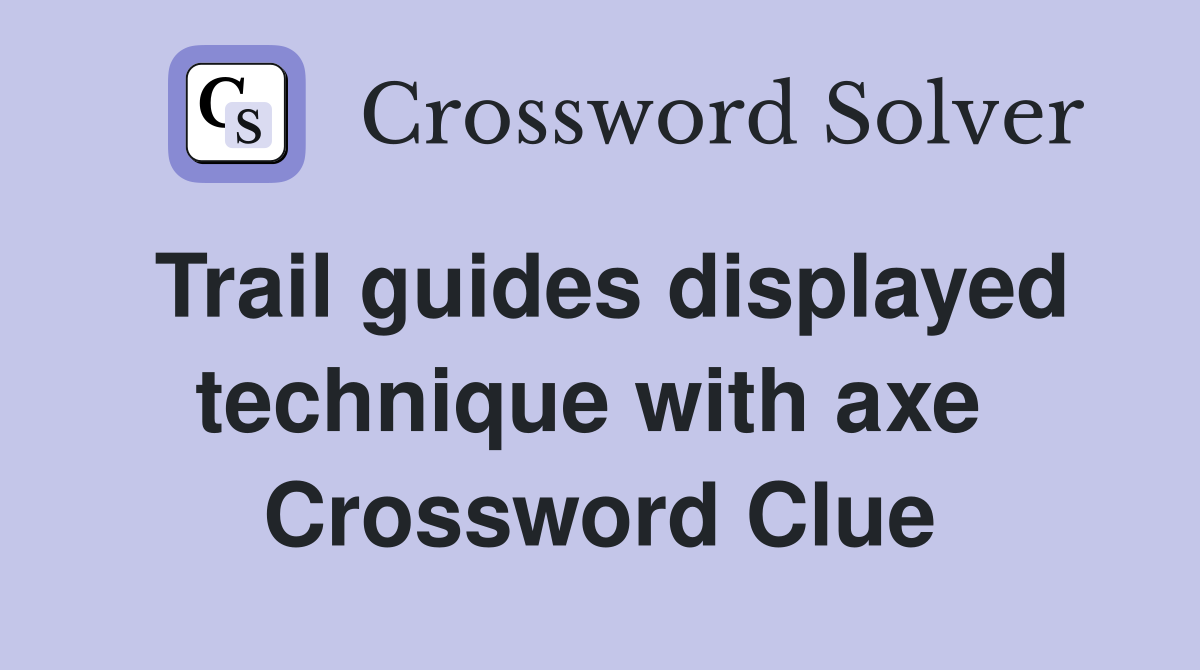 Trail guides displayed technique with axe  Crossword Clue