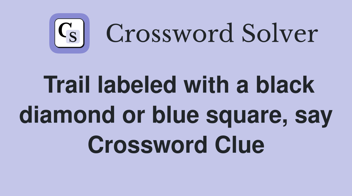 Trail labeled with a black diamond or blue square, say Crossword Clue