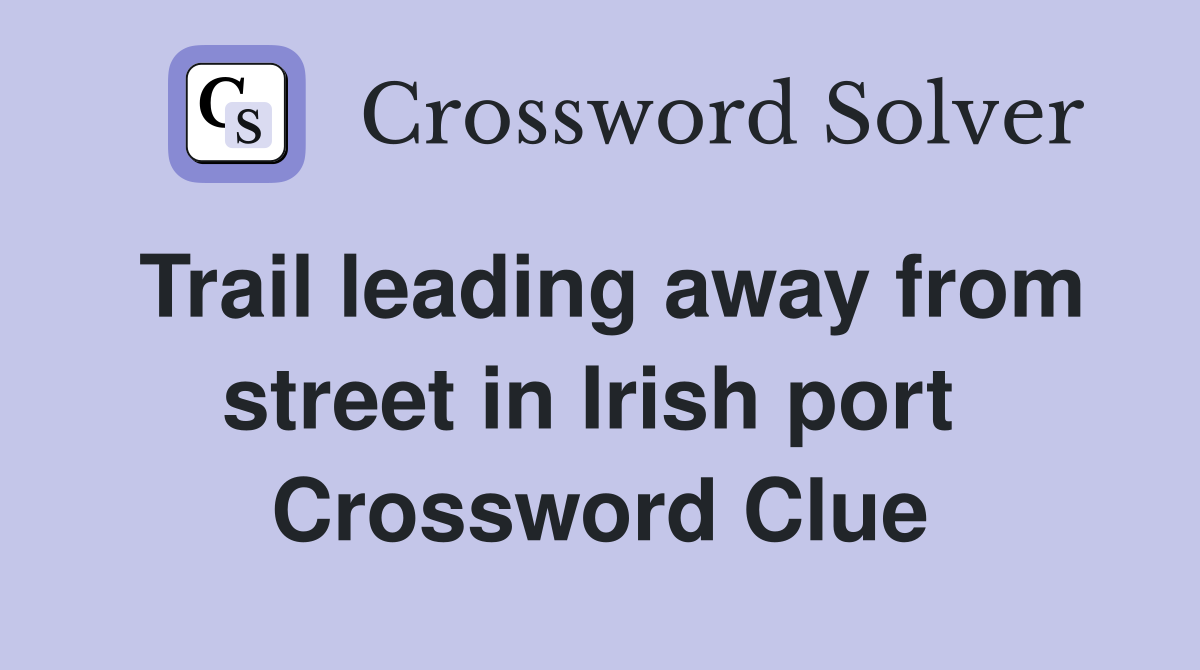 Trail leading away from street in Irish port  Crossword Clue