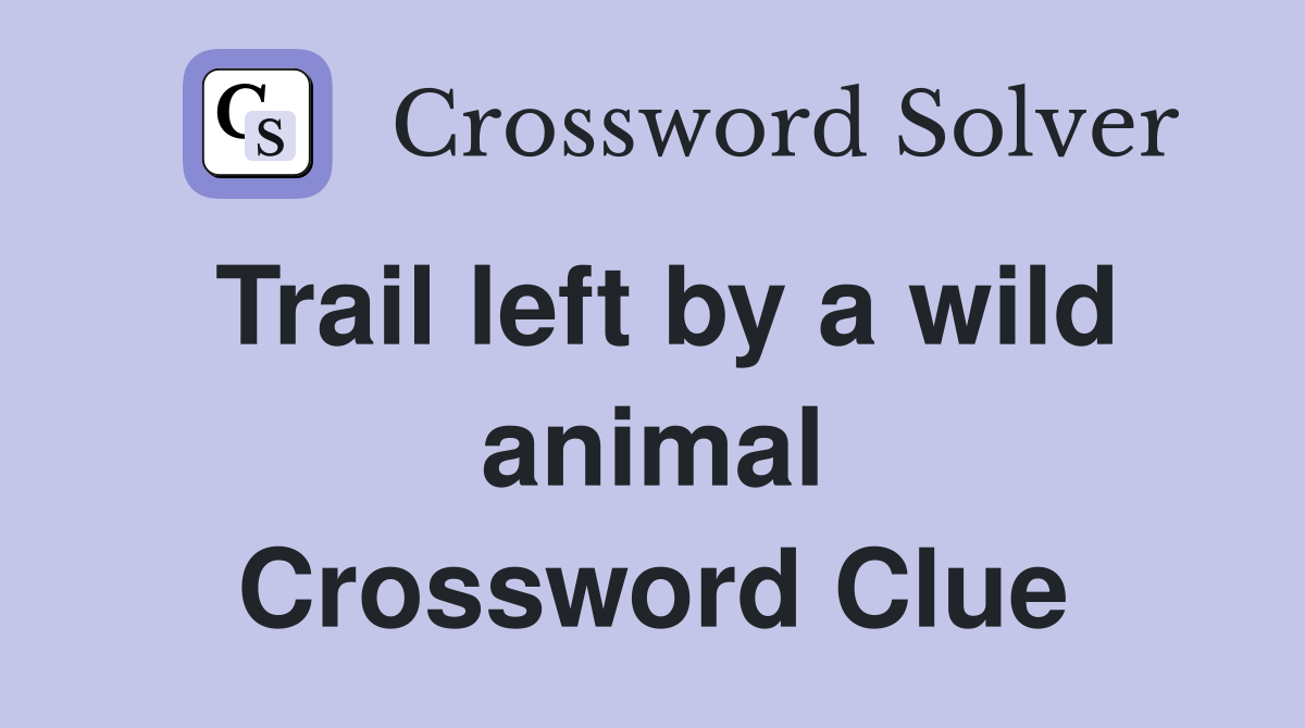 Trail left by a wild animal Crossword Clue