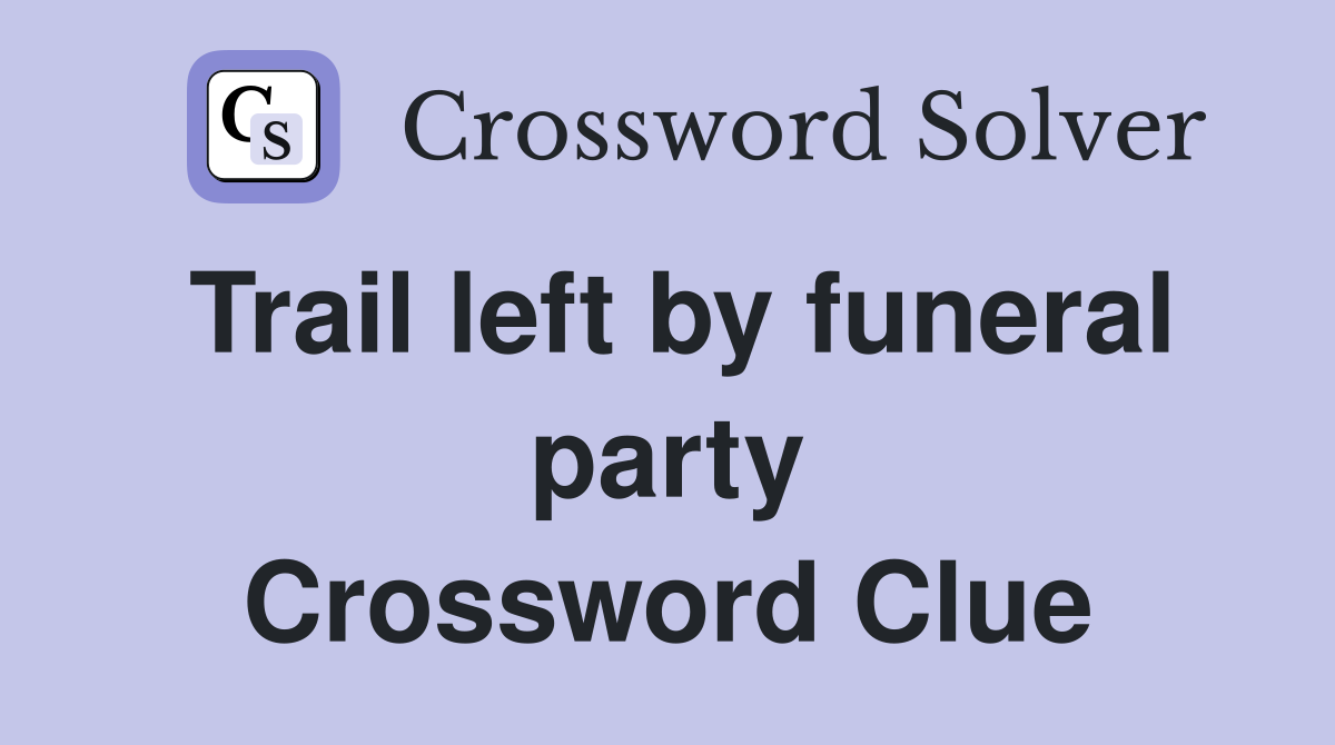 Trail left by funeral party Crossword Clue