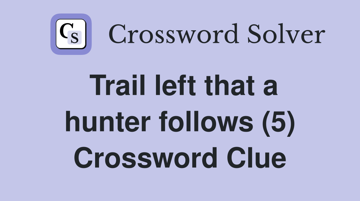 Trail left that a hunter follows (5) Crossword Clue
