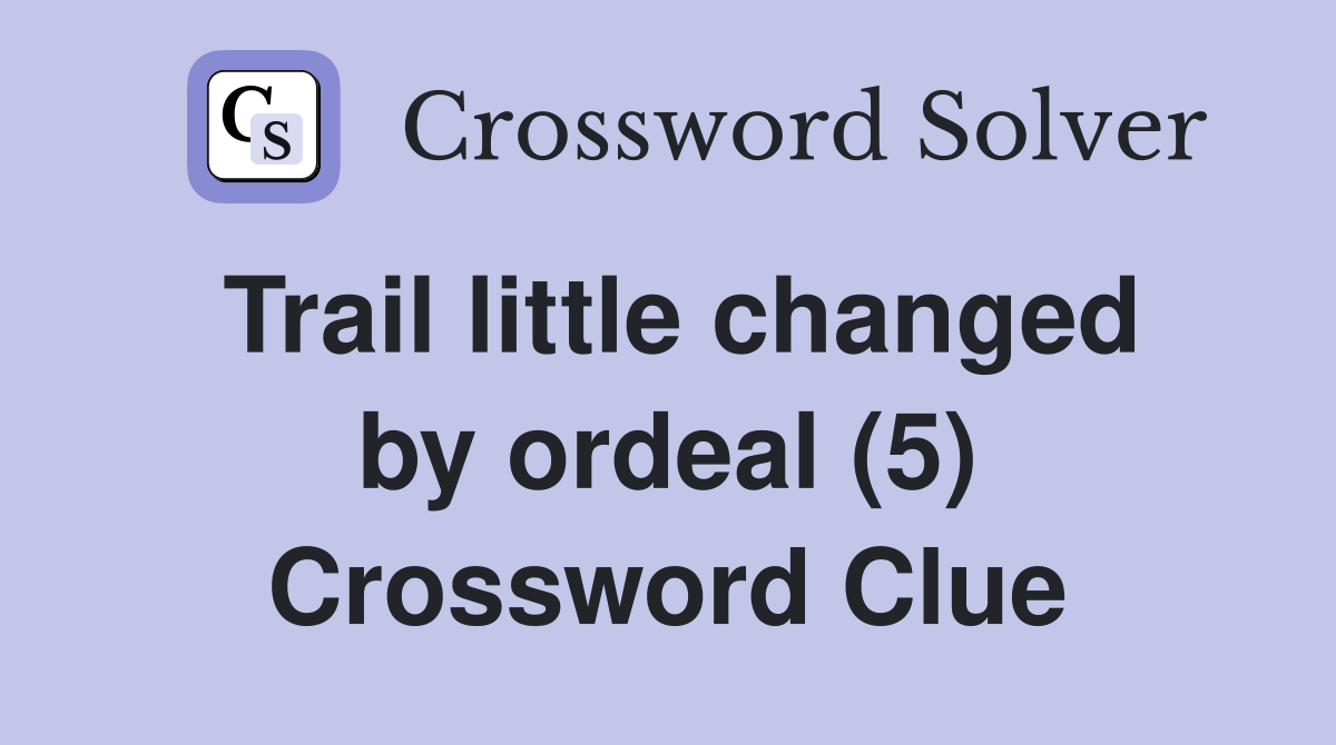Trail little changed by ordeal (5) Crossword Clue