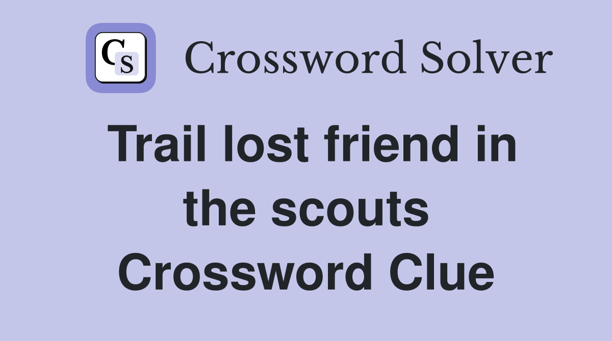 Trail lost friend in the scouts Crossword Clue