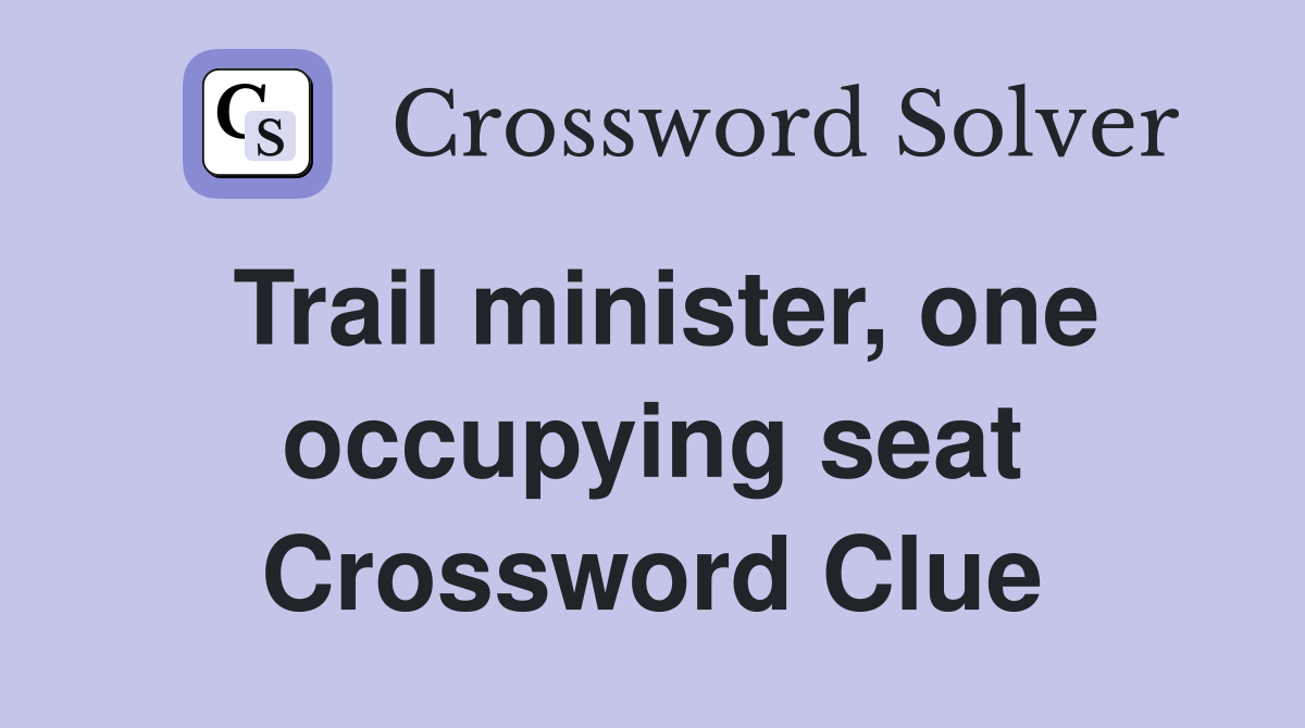 Trail minister, one occupying seat Crossword Clue