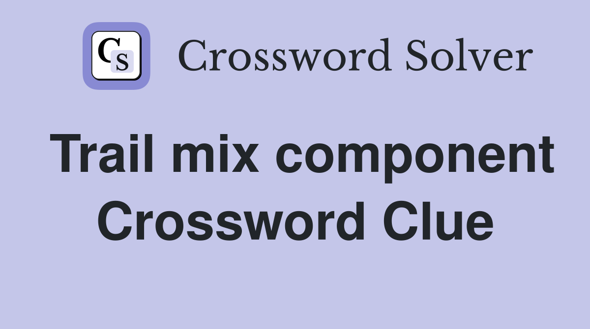 Trail mix component Crossword Clue