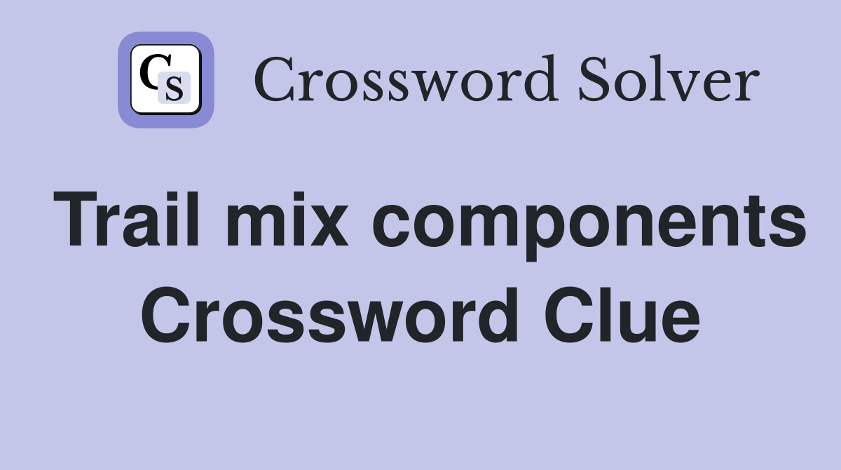Trail mix components Crossword Clue