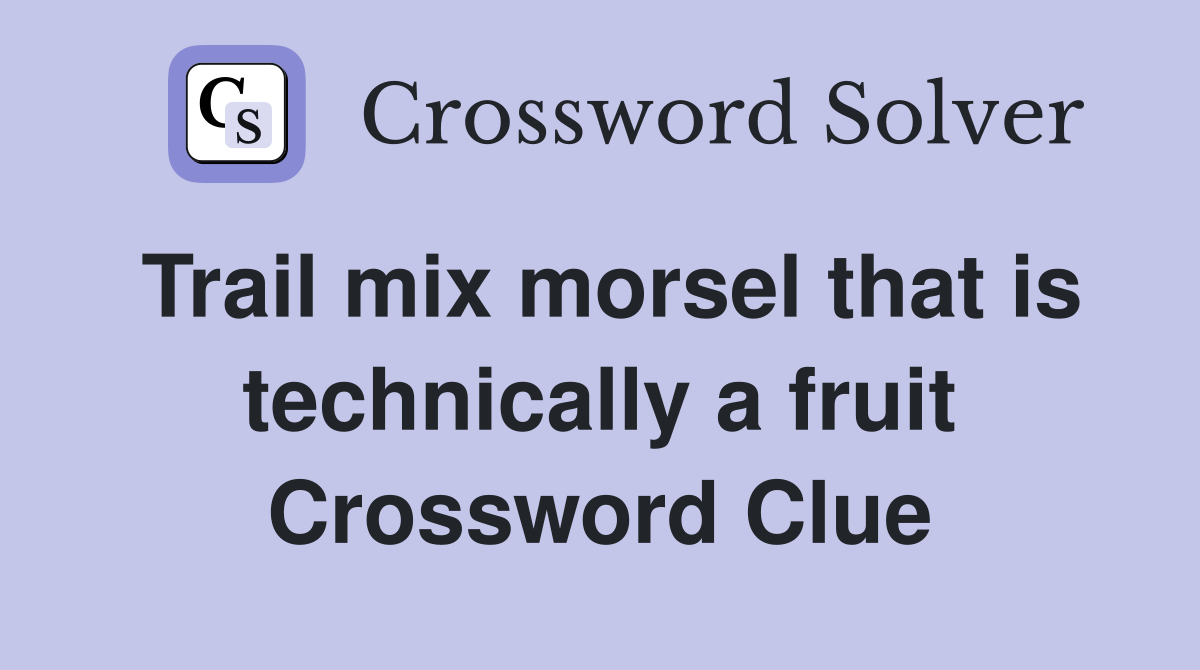 Trail mix morsel that is technically a fruit Crossword Clue