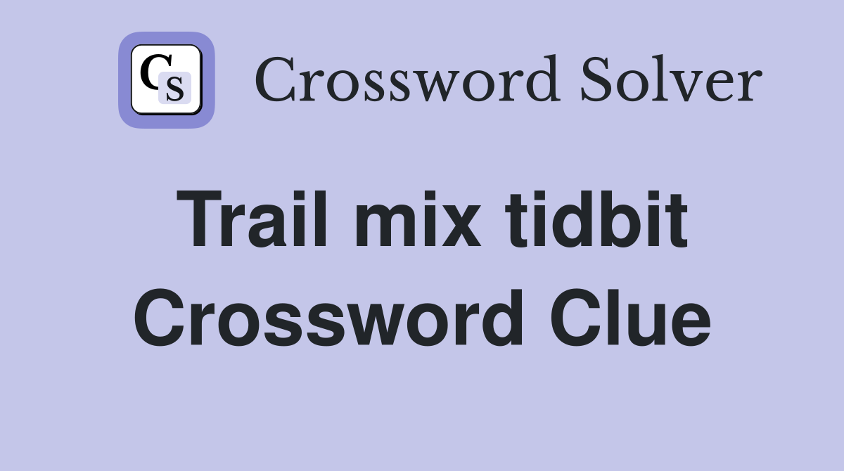 Trail mix tidbit Crossword Clue