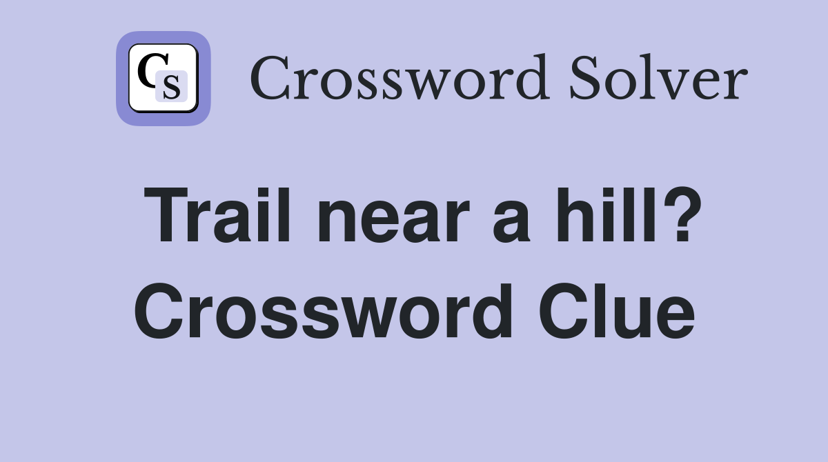 Trail near a hill? Crossword Clue
