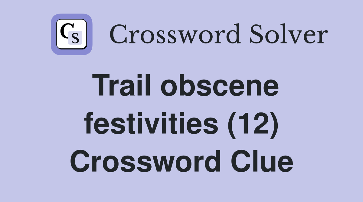 Trail obscene festivities (12) Crossword Clue