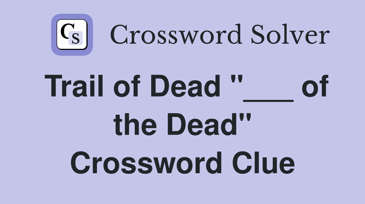 Trail of Dead "___ of the Dead" Crossword Clue