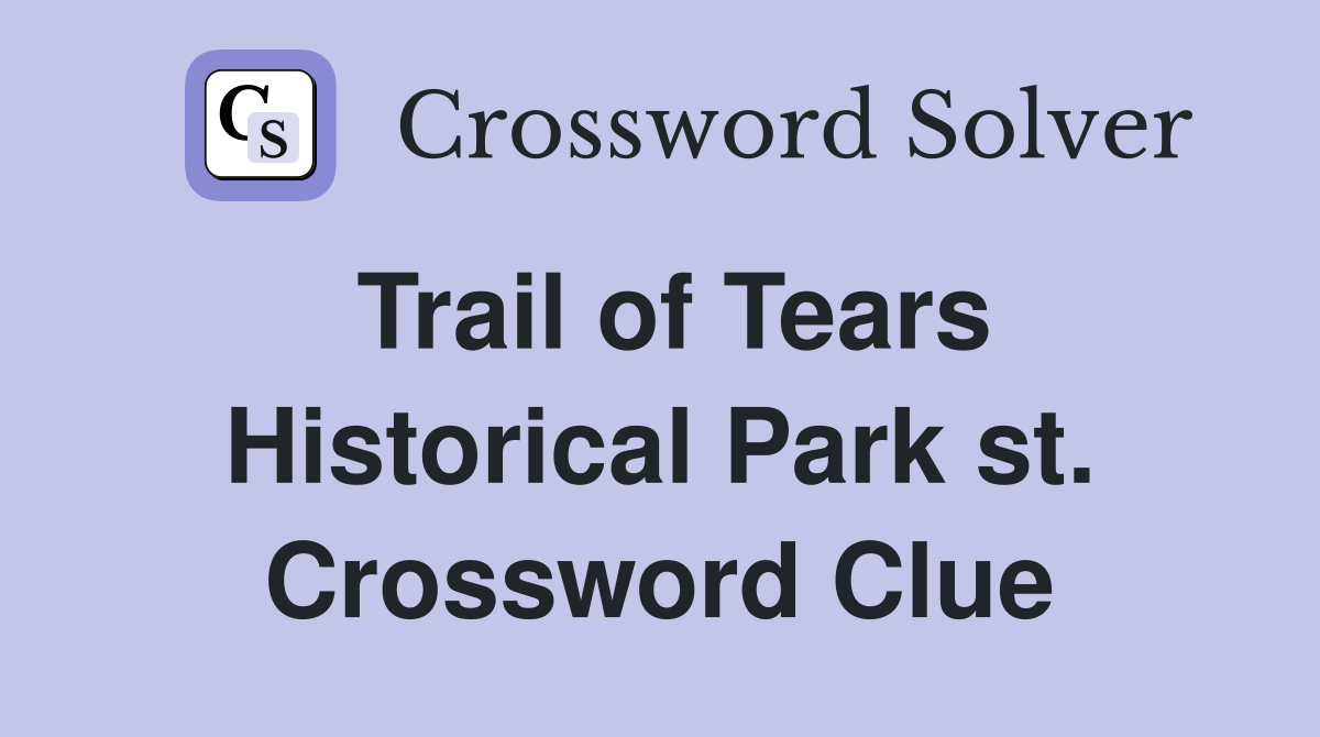 Trail of Tears Historical Park st. Crossword Clue