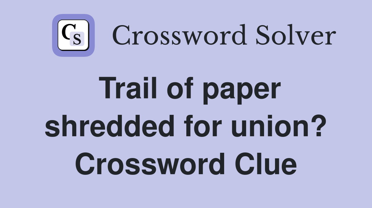 Trail of paper shredded for union? Crossword Clue