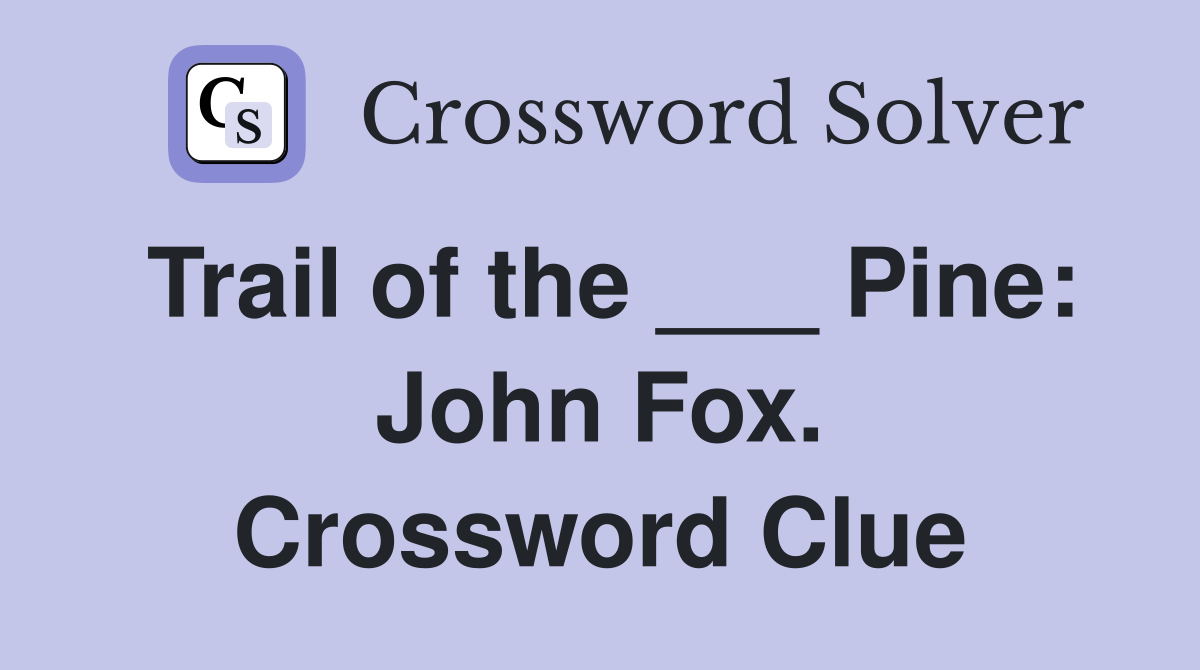 Trail of the ___ Pine: John Fox. Crossword Clue