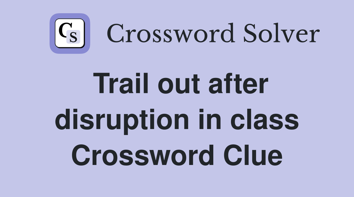 Trail out after disruption in class Crossword Clue