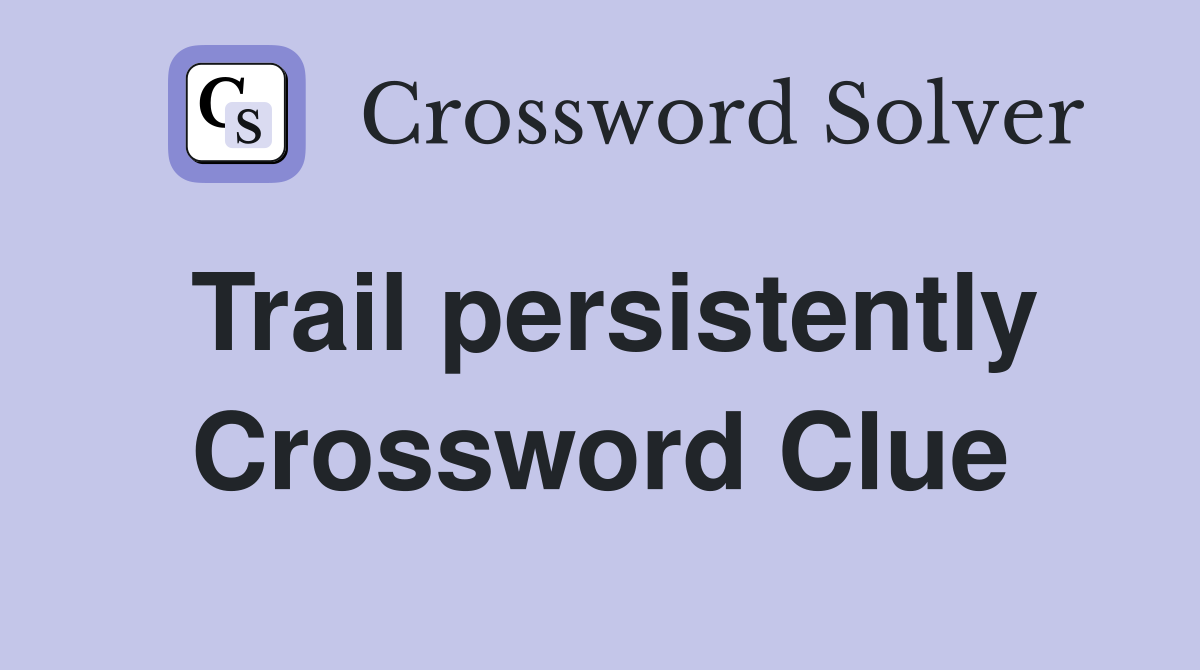 Trail persistently Crossword Clue