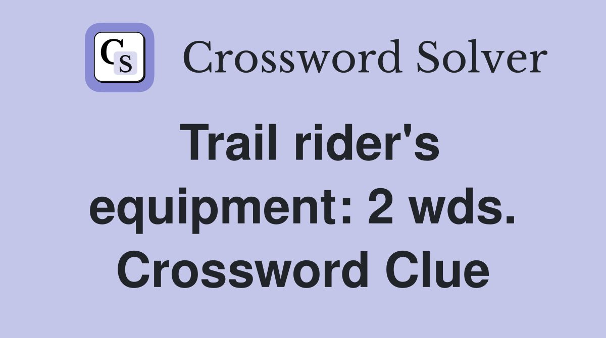 Trail rider's equipment: 2 wds. Crossword Clue