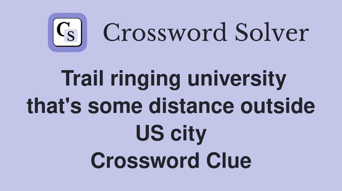 Trail ringing university that's some distance outside US city Crossword Clue