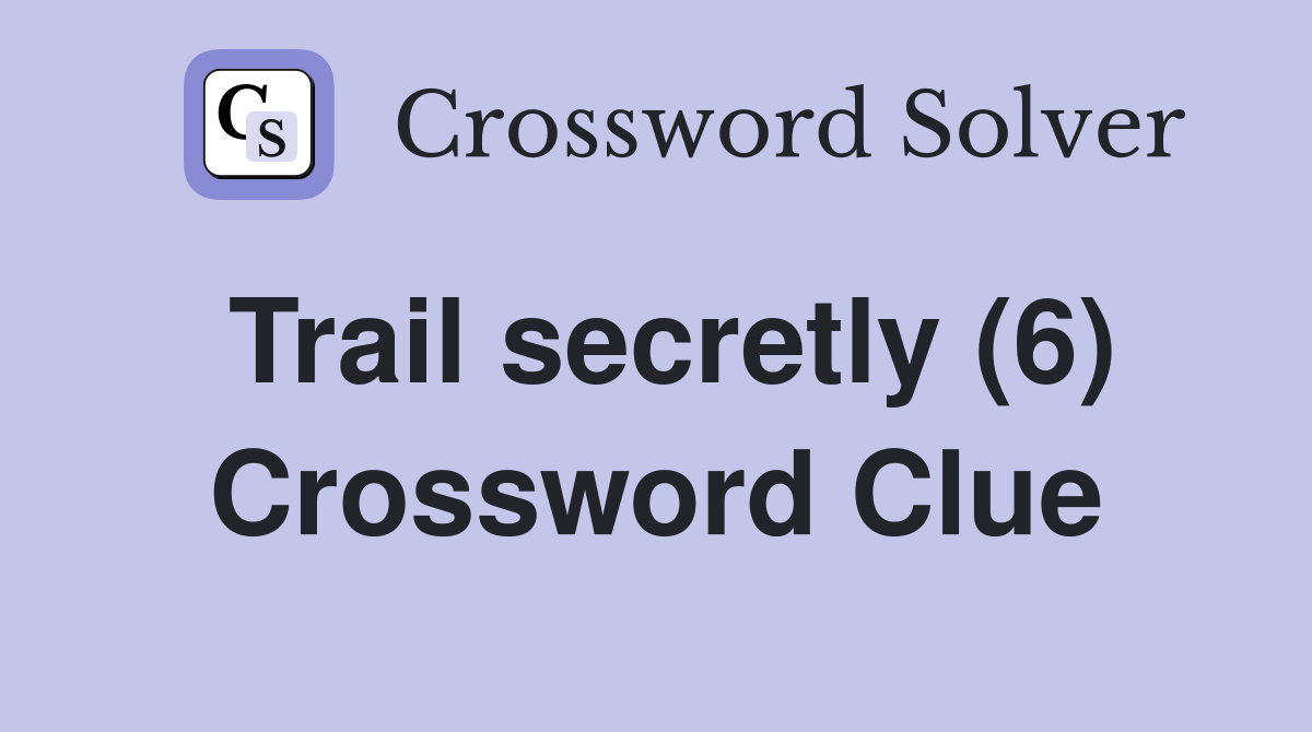 Trail secretly (6) Crossword Clue