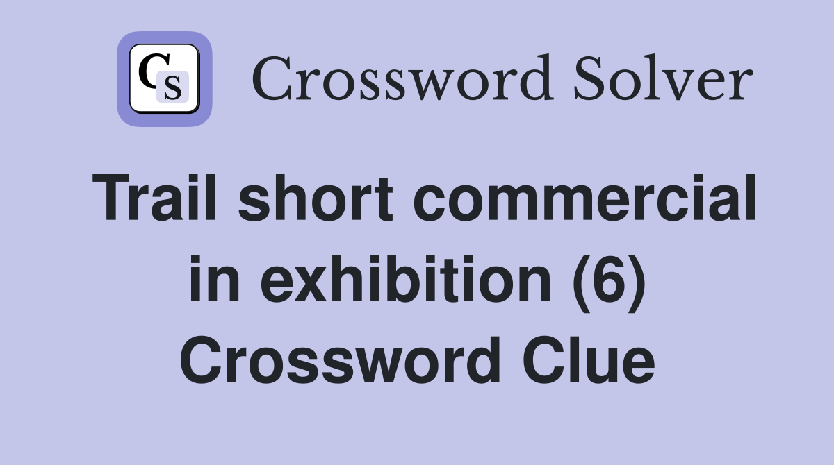 Trail short commercial in exhibition (6) Crossword Clue
