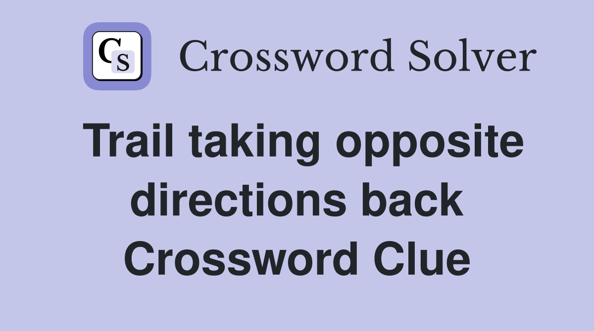 Trail taking opposite directions back Crossword Clue